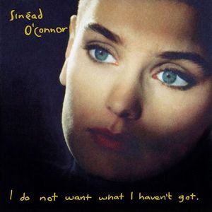 I Do Not Want What I Haven't Got by Sinéad O'Connor