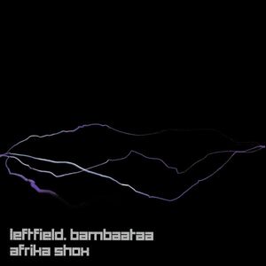 Leftfield . Afrika Bambaataa – Afrika Shox