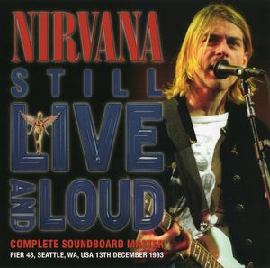 Still Live And Loud (Complete Soundboard Master) by Nirvana Still Live And Loud (Complete Soundboard Master) by Nirvana