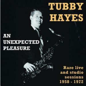 An Unexpected Pleasure (Rare Live And Studio Sessions 1958-1972) by Tubby Hayes
