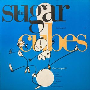 The Sugarcubes – Life's Too Good