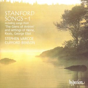 Songs - 1 (Including Songs From: 'The Glens Of Antrum' And Settings Of Heine, Keats, George Eliot) by Charles Villiers Stanford -  Stephen Varcoe,  Clifford Benson