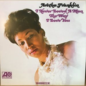 I Never Loved a Man the Way I Love You by Aretha Franklin