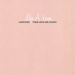 Harkonen & These Arms Are Snakes – Like A Virgin