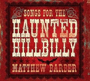 Songs For The Haunted Hillbilly by Matthew Barber