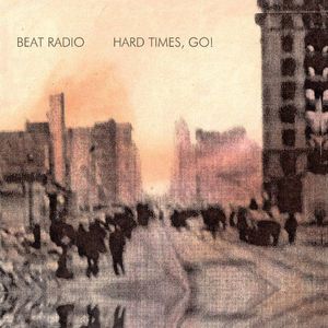 HARD TIMES, GO!  by Beat Radio