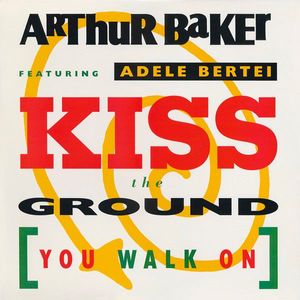 Arthur Baker Featuring Adele Bertei – Kiss The Ground (You Walk On)