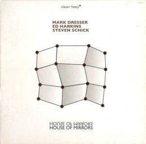 Mark Dresser | Ed Harkins | Steven Schick – House Of Mirrors