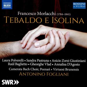 Francesco Morlacchi, Laura Polverelli, Sandra Pastrana, Anicio Zorzi Giustiniani, Raúl Baglietto, Gheorghe Vlad, Annalisa D'Agosto, Camerata Bach Choir, Poznań, Virtuosi Brunensis, Antonino Fogliani – Tebaldo E Isolina